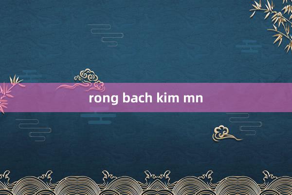 rong bach kim mn