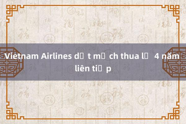 Vietnam Airlines dứt mạch thua lỗ 4 năm liên tiếp