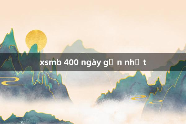 xsmb 400 ngày gần nhất