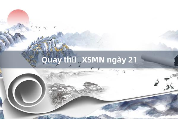 Quay thử XSMN ngày 21