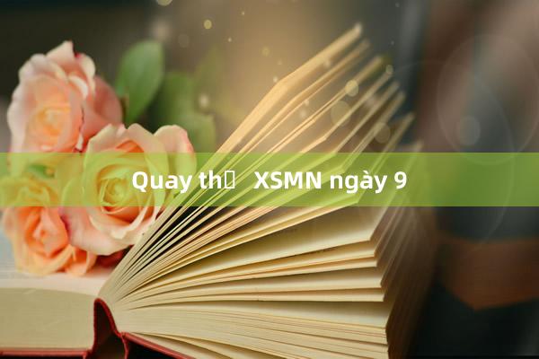 Quay thử XSMN ngày 9