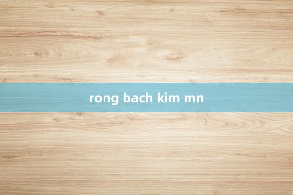 rong bach kim mn