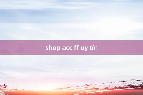 shop acc ff uy tín