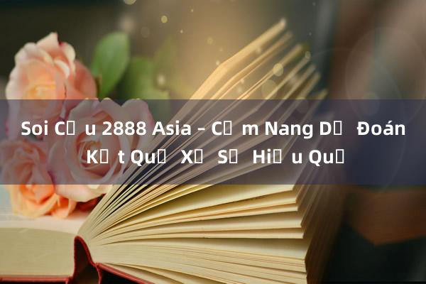 Soi Cầu 2888 Asia – Cẩm Nang Dự Đoán Kết Quả Xổ Số Hiệu Quả