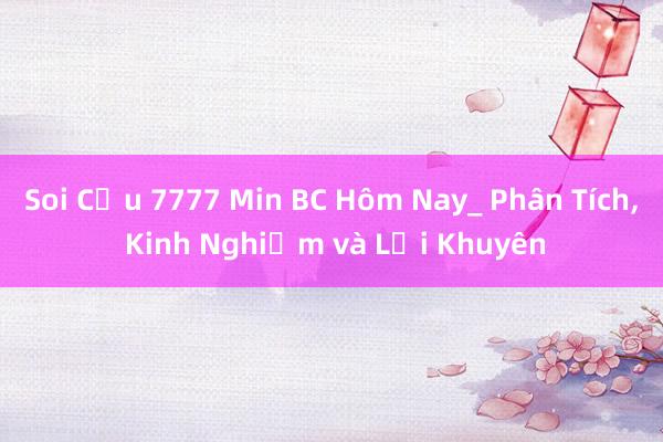 Soi Cầu 7777 Min BC Hôm Nay_ Phân Tích， Kinh Nghiệm và Lời Khuyên