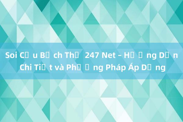 Soi Cầu Bạch Thủ 247 Net – Hướng Dẫn Chi Tiết và Phương Pháp Áp Dụng