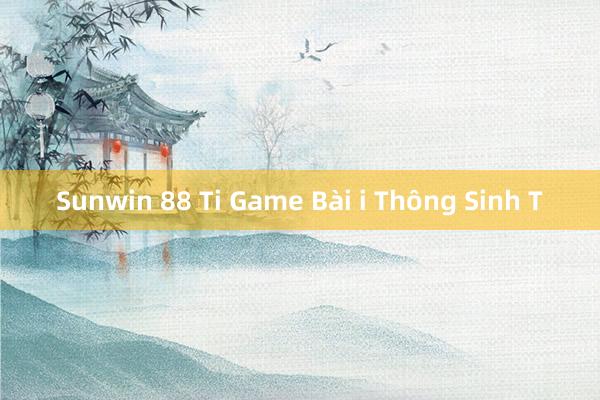 Sunwin 88 Ti Game Bài i Thông Sinh T