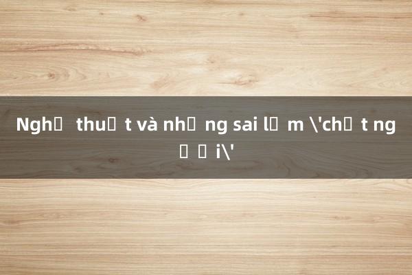 Nghệ thuật và những sai lầm 'chết người'