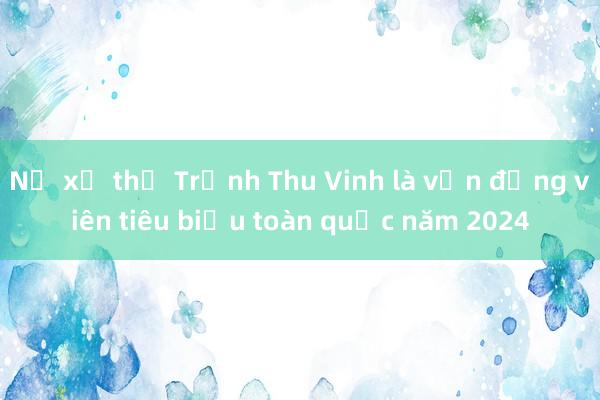 Nữ xạ thủ Trịnh Thu Vinh là vận động viên tiêu biểu toàn quốc năm 2024